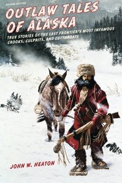 portada Outlaw Tales of Alaska: True Stories of the Last Frontier's Most Infamous Crooks, Culprits, and Cutthroats (en Inglés)