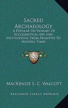 portada sacred archaeology: a popular dictionary of ecclesiastical art and institutions, from primitive to modern times