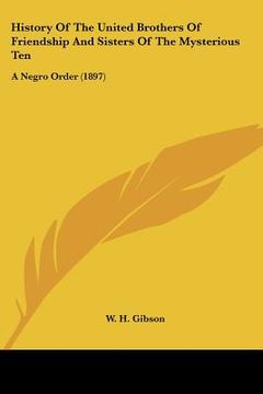 portada history of the united brothers of friendship and sisters of the mysterious ten: a negro order (1897) (en Inglés)