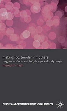 portada Making 'postmodern' Mothers: Pregnant Embodiment, Baby Bumps and Body Image (Genders and Sexualities in the Social Sciences) 