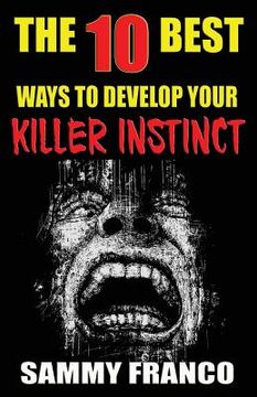 portada The 10 Best Ways to Develop Your Killer Instinct: Powerful Exercises That Will Unleash Your Inner Beast (in English)