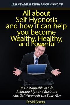 portada Be Unstoppable in Life, Relationships and Business with Self-Hypnosis the Easy Way: All about Self-Hypnosis and how it can help you become Wealthy, He (en Inglés)