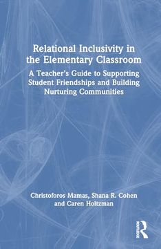 portada Relational Inclusivity in the Elementary Classroom: A Teacher’S Guide to Supporting Student Friendships and Building Nurturing Communities