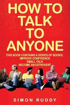 portada How To Talk To Anyone: Build Confidence, Learn To How To Small Talk And Be Able To Extrovert Yourself - 3 Manuscripts
