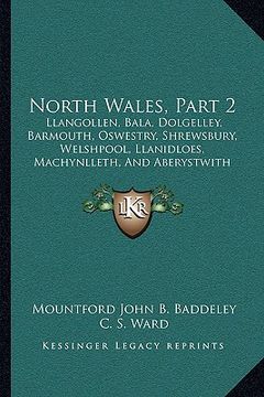 portada north wales, part 2: llangollen, bala, dolgelley, barmouth, oswestry, shrewsbury, welshpool, llanidloes, machynlleth, and aberystwith secti (en Inglés)