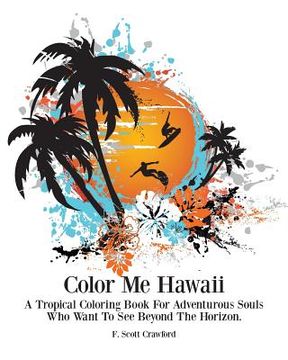 portada Color Me Hawaii: A Tropical Coloring Book For Adventurous Souls Who Want To See Beyond The Horizon (en Inglés)