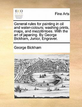portada general rules for painting in oil and water-colours; washing prints, maps, and mezzitintoes. with the art of japaning. by george bickham, junior, engr (en Inglés)