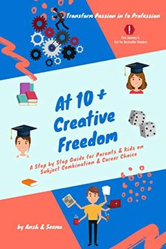 portada At 10+ Creative Freedom: A Step by Step Guide for Parents and Students on Subject Combination & Career Choice Based on Inner Voice (Careers Guide Series) 