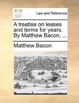portada a treatise on leases and terms for years. by matthew bacon, ... (en Inglés)