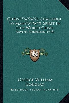 portada christacentsa -a centss challenge to manacentsa -a centss spirit in this world crisis: advent addresses (1918) (en Inglés)