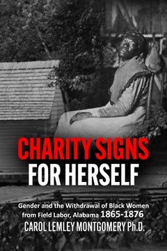 portada "Charity Signs for Herself": Gender and the Withdrawal of Black Women from Field Labor, Alabama 1865-1876