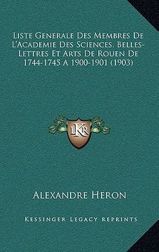 portada Liste Generale Des Membres De L'Academie Des Sciences, Belles-Lettres Et Arts De Rouen De 1744-1745 A 1900-1901 (1903) (en Francés)