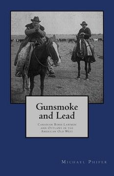 portada Gunsmoke and Lead: : Canadian Born Lawmen and Outlaws in the American Old West (in English)
