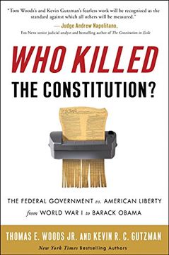 portada Who Killed the Constitution? The Federal Government vs. American Liberty From World war i to Barack Obama 