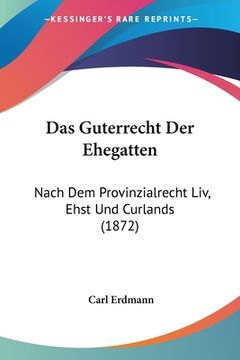 portada Das Guterrecht Der Ehegatten: Nach Dem Provinzialrecht Liv, Ehst Und Curlands (1872) (en Alemán)