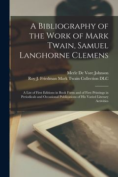 portada A Bibliography of the Work of Mark Twain, Samuel Langhorne Clemens: a List of First Editions in Book Form and of First Printings in Periodicals and Oc (en Inglés)