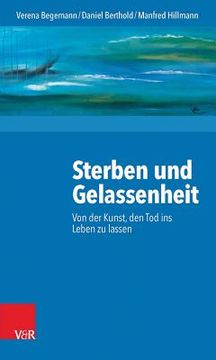 Sterben Und Gelassenheit: Von Der Kunst, Den Tod Ins Leben Zu Lassen (in German)