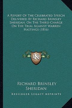 portada a report of the celebrated speech delivered by richard brinsley sheridan, on the third charge on the trial against warren hastings (1816) (en Inglés)