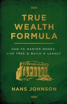 portada True Wealth Formula: How to Master Money, Live Free & Build a Legacy (en Inglés)