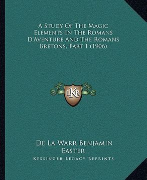 portada a study of the magic elements in the romans d'aventure and the romans bretons, part 1 (1906) (en Inglés)