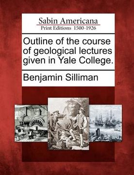 portada outline of the course of geological lectures given in yale college. (en Inglés)