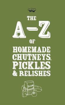 portada A-Z of Homemade Chutneys, Pickles and Relishes (en Inglés)