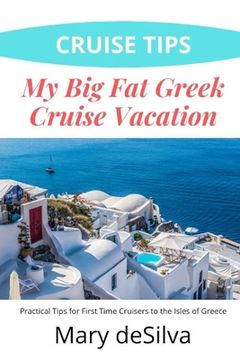 portada Cruise Tips: My Big Fat Greek Cruise Vacation: Practical Tips for First Time Cruisers to the Isles of Greece (en Inglés)