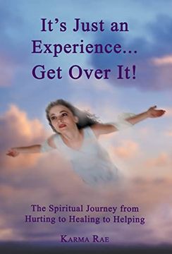 portada It's Just an Experience. Get Over It! The Spiritual Journey From Hurting to Healing to Helping (en Inglés)