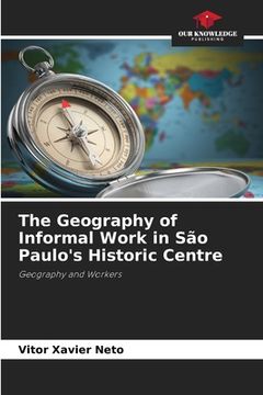 portada The Geography of Informal Work in São Paulo's Historic Centre (en Inglés)