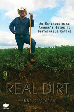 portada Real Dirt: An Ex-Industrial Farmer's Guide to Sustainable Eating