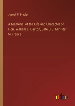 portada A Memorial of the Life and Character of Hon. William L. Dayton, Late U.S. Minister to France (en Inglés)