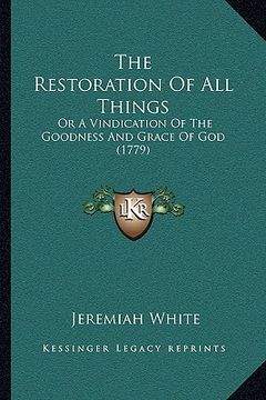 portada the restoration of all things: or a vindication of the goodness and grace of god (1779) (en Inglés)