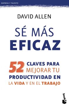portada Sé más Eficaz: 52 Claves Para Mejorar tu Productividad en la Vida y en el Trabajo (Prácticos) (in Spanish)