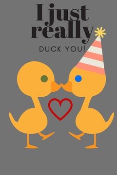 portada I Just Really Duck You!: Birthday, Sweetest Day, Valentine's Day, Easter, or Just Because (en Inglés)