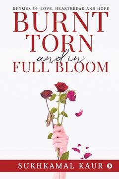 portada Burnt, Torn and in Full Bloom: Rhymes of Love, Heartbreak and Hope (in English)