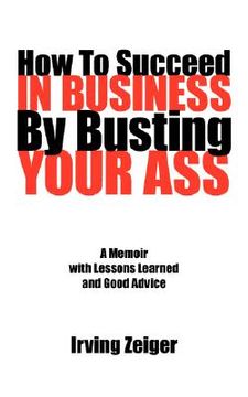 portada how to succeed in business by busting your ass (en Inglés)