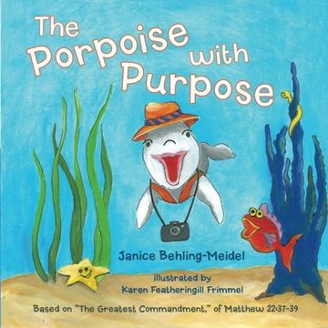 portada The Porpoise with Purpose: Based on the Greatest Commandment, of Matthew 22:37-39