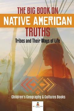portada The Big Book on Native American Truths: Tribes and Their Ways of Life Children's Geography & Cultures Books (en Inglés)