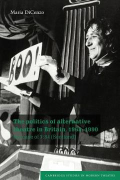 portada Politics Alterntve Theatre Britain: The Case of 7: 84 (Scotland) (Cambridge Studies in Modern Theatre) (in English)