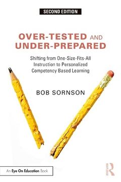 portada Over-Tested and Under-Prepared: Shifting From One-Size-Fits-All Instruction to Personalized Competency Based Learning (en Inglés)