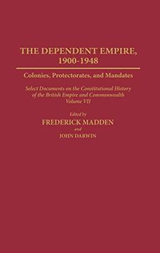 portada The Dependent Empire, 1900-1948: Colonies, Protectorates, and Mandates Select Documents on the Constitutional History of the British Empire and Common (in English)