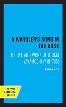 portada A Warbler'S Song in the Dusk: The Life and Work of Otomo Yakamochi (718-785) (en Inglés)