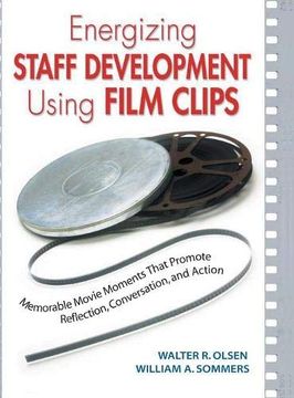 portada Energizing Staff Development Using Film Clips: Memorable Movie Moments That Promote Reflection, Conversation, and Action 