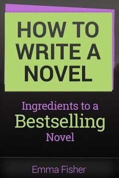 portada How to Write a Novel: Ingredients to a Bestselling Novel (en Inglés)