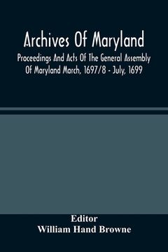 portada Archives Of Maryland; Proceedings And Acts Of The General Assembly Of Maryland March, 1697/8 - July, 1699 (in English)