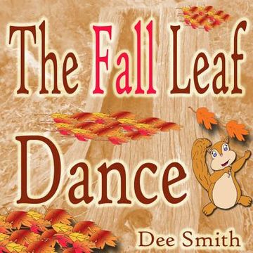 portada The Fall Leaf Dance: A Rhyming Fall Season Picture Book for Children about Fall leaves and a Fall leaf dance featuring a squirrel (en Inglés)