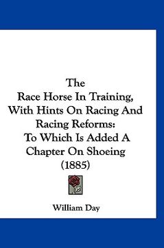 portada the race horse in training, with hints on racing and racing reforms: to which is added a chapter on shoeing (1885) (in English)