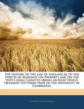 portada the history of the law of england as to the effects of marriage on property and on the wife's legal capacity: being an essay which obtained the yorke