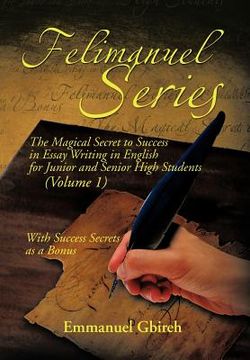 portada felimanuel series: the magical secret to success in essay writing in english for junior and senior high students (volume 1) with success (en Inglés)