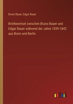 portada Briefwechsel zwischen Bruno Bauer und Edgar Bauer während der Jahre 1839-1842 aus Bonn und Berlin (in German)